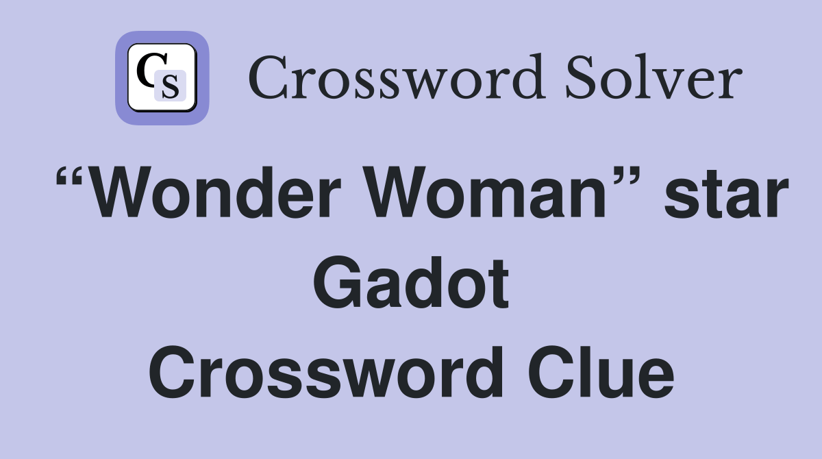 “Wonder Woman” star Gadot Crossword Clue Answers Crossword Solver